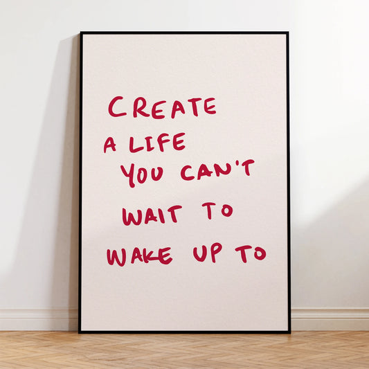 Create A Life You Can't Wait To Wake Up To Wall Art